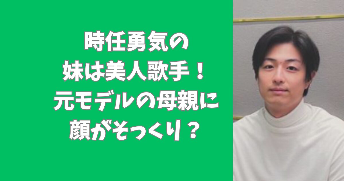 時任勇気の妹は美人歌手！